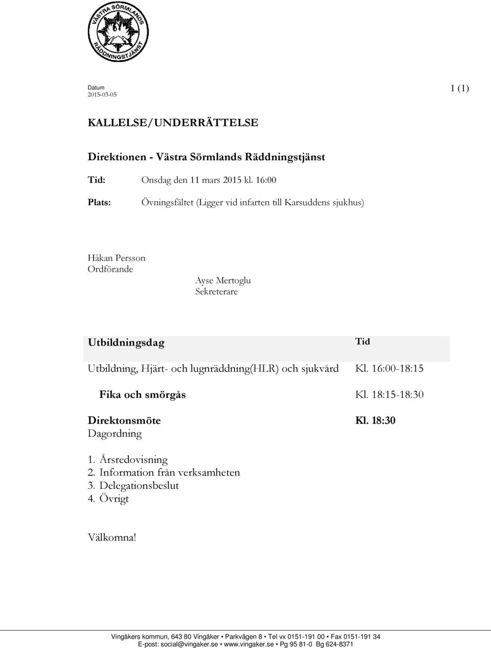 och lugnräddning(hlr) och sjukvård Kl. 16:00-18:15 Fika och smörgås Kl. 18:15-18:30 Direktonsmöte Dagordning Kl. 18:30 1. Årsredovisning 2.