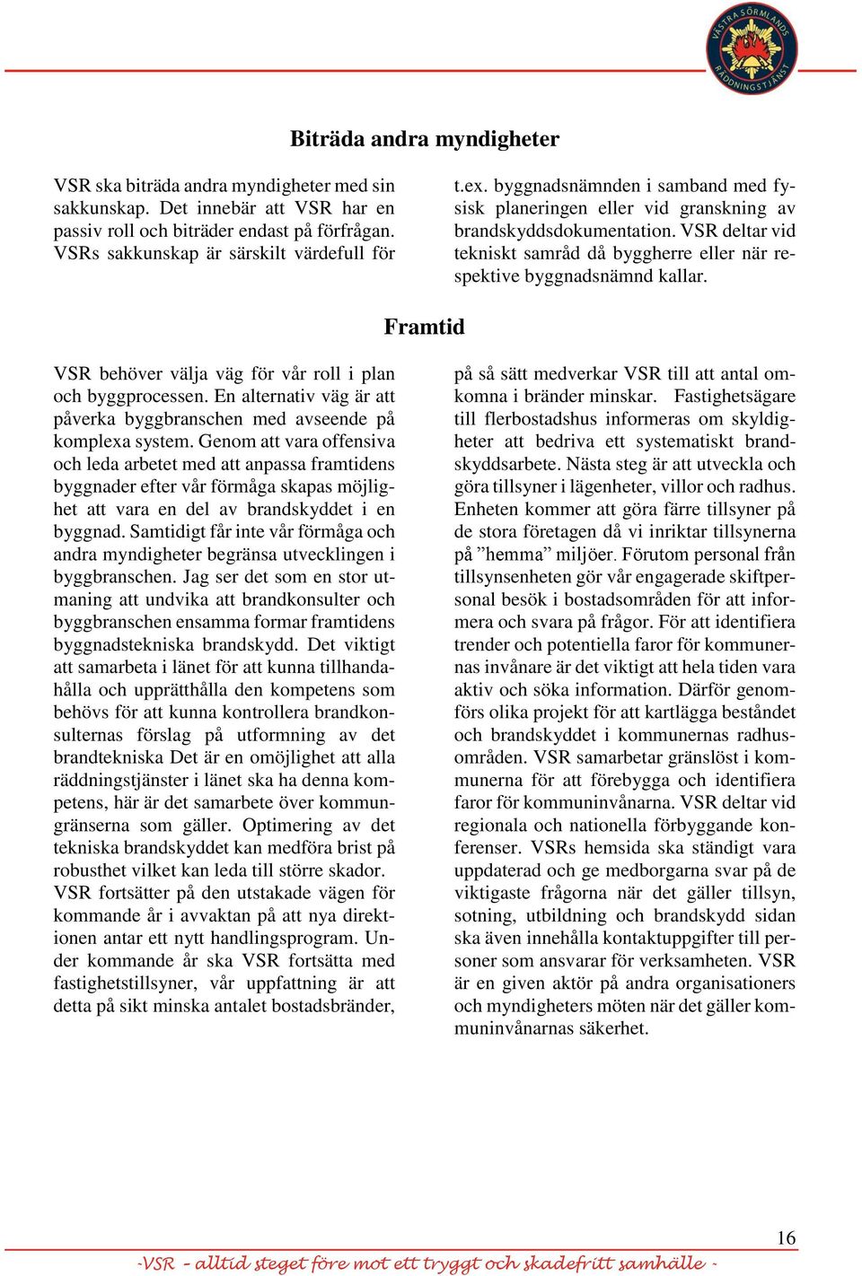 Framtid VSR behöver välja väg för vår roll i plan och byggprocessen. En alternativ väg är att påverka byggbranschen med avseende på komplexa system.