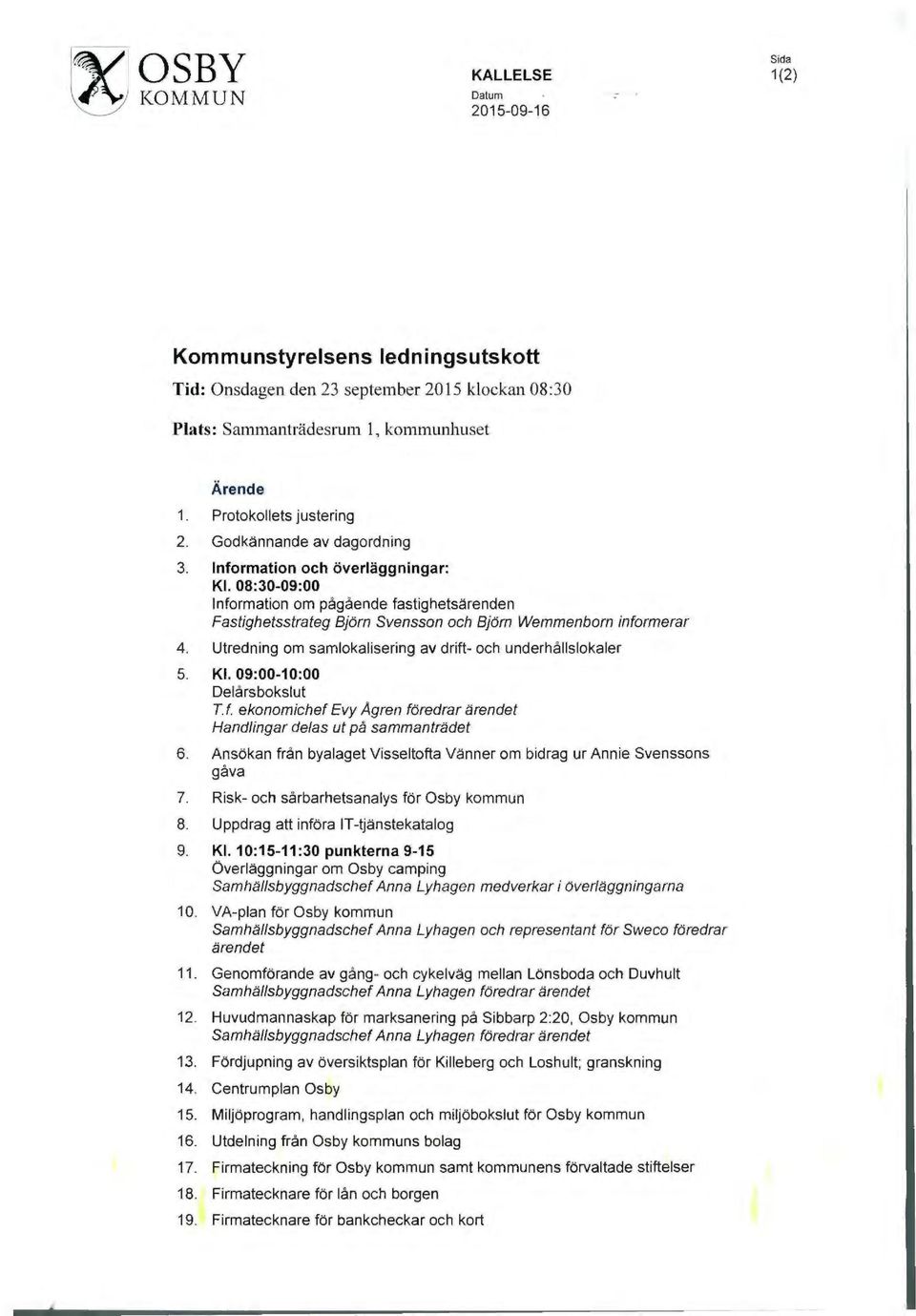 08:30-09:00 Information om pågående fastighetsärenden Fastighetsstrateg Björn Svensson och Björn Wemmenborn informerar 4. Utredning om samlokalisering av drift- och underhållslokaler 5. Kl.