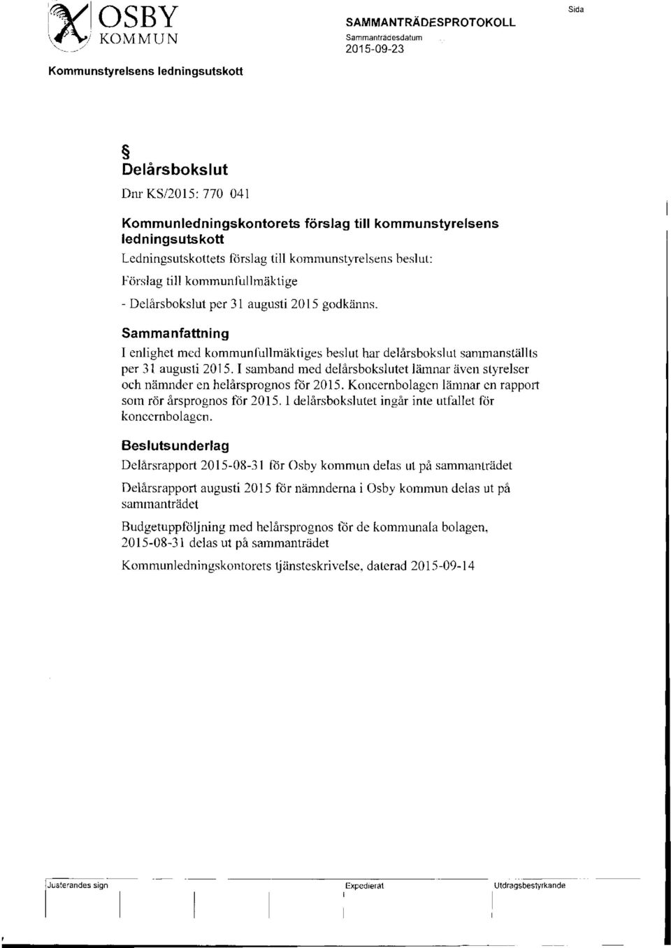 Sammanfattning I enlighet med kommunfullmäktiges beslut har delårsbokslut sammanställts per 31 augusti 2015. I samband med delårsbokslutet lämnar även styrelser och nämnder en helårsprognos för 2015.