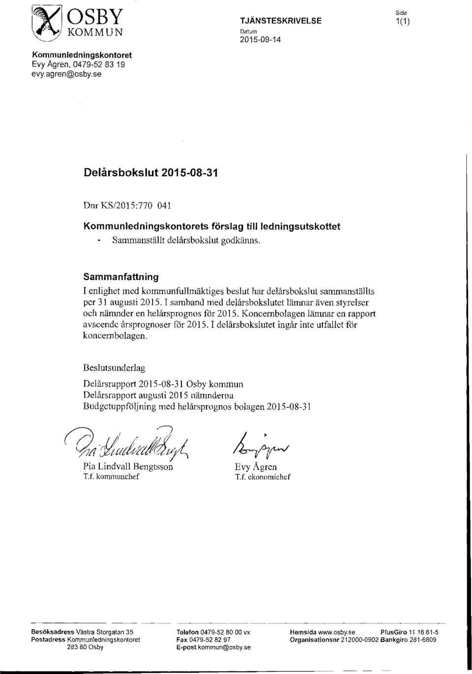 Sammanfattning I enlighet med kommunfullmäktiges beslut har delårsbokslut sammanställts per 31 augusti 2015. I samband med delårsbokslutet lämnar även styrelser och nänmder en helårsprognos för 2015.
