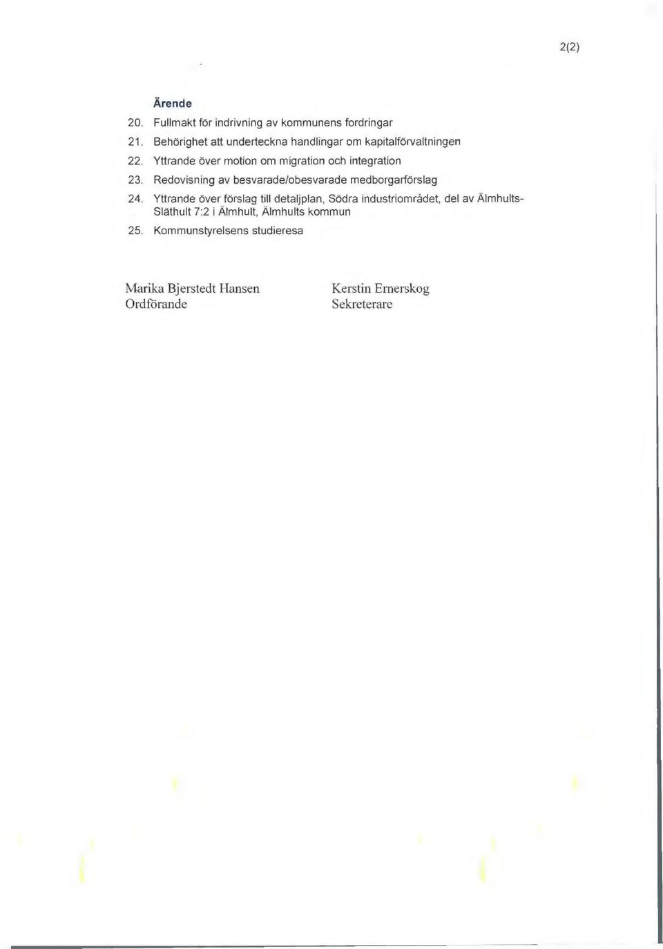Yttrande över motion om migration och integration 23. Redovisning av besvarade/obesvarade medborgarförslag 24.