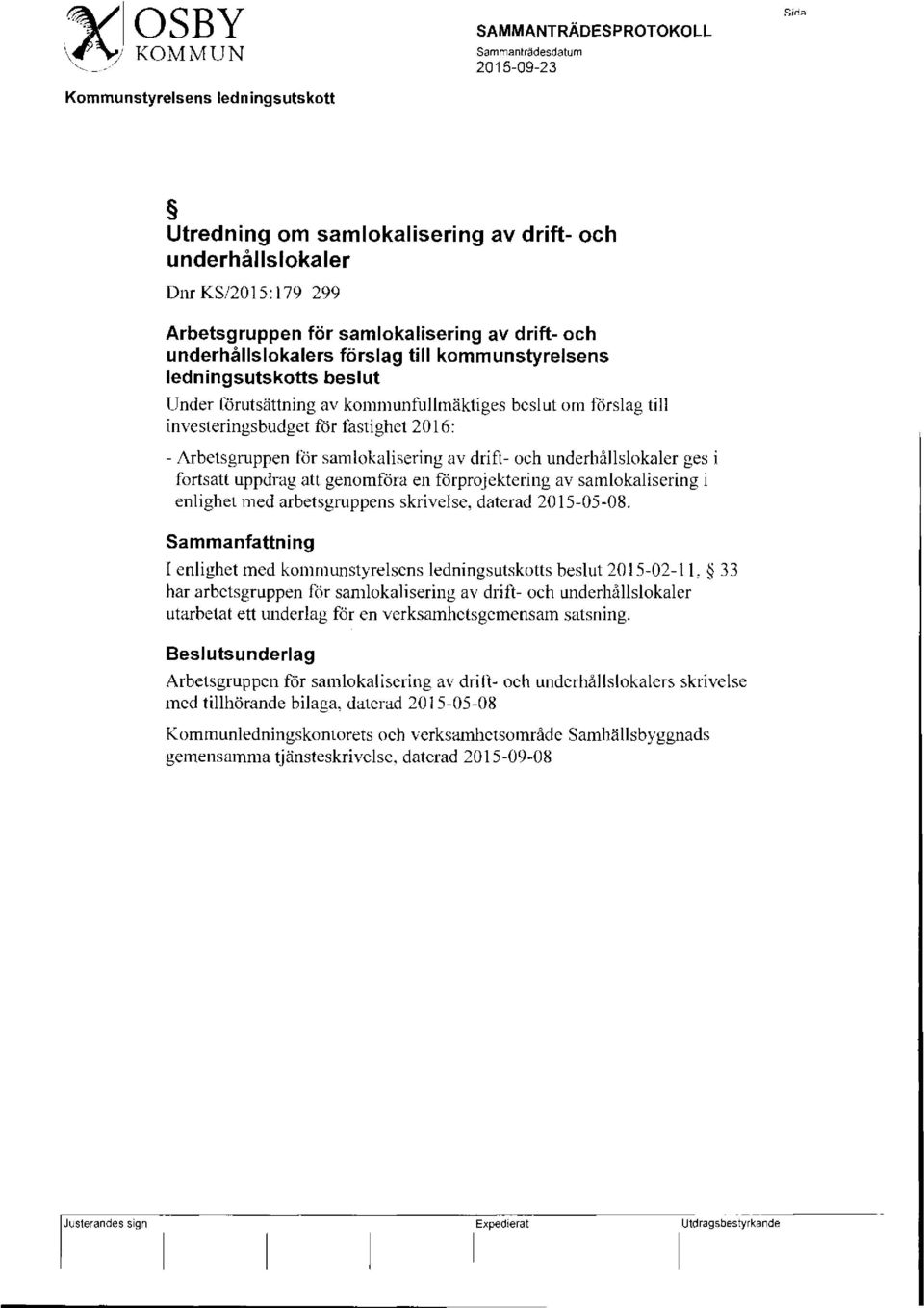 förslag till kommunstyrelsens ledningsutskotts beslut Under förutsättning av kommunfullmäktiges beslut om förslag till investerings bud get för fastighet 2016: - Arbetsgruppen för samlokalisering av