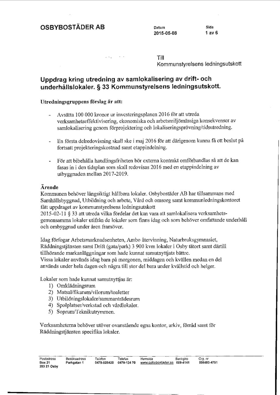 förprojektering och lokaliseringsprövning/tidsutredning. En första delredovisning skall ske i maj 2016 för att därigenom kunna få ett beslut på fortsatt projekteringskostnad samt etappindelning.