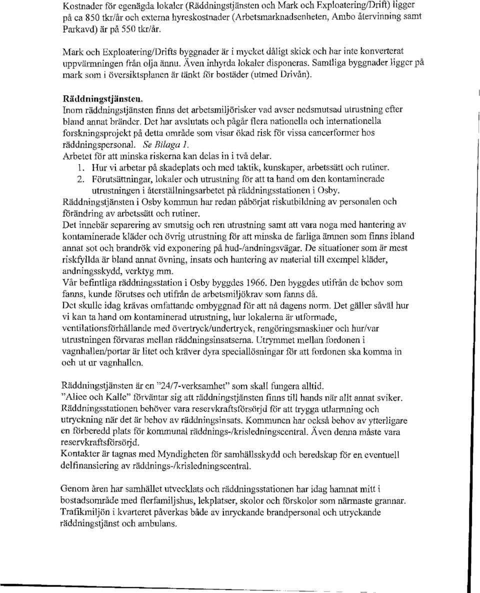 Samtliga byggnader ligger på mark som i översiktsplanen är tänkt för bostäder (utmed Drivån). Räddningstjänsten.