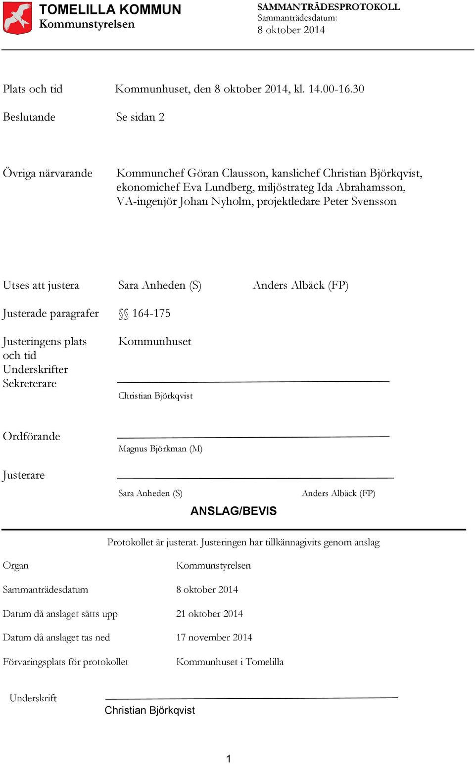 projektledare Peter Svensson Utses att justera Sara Anheden (S) Justerade paragrafer 164-175 Justeringens plats och tid Underskrifter Sekreterare Kommunhuset Anders Albäck (FP) Christian