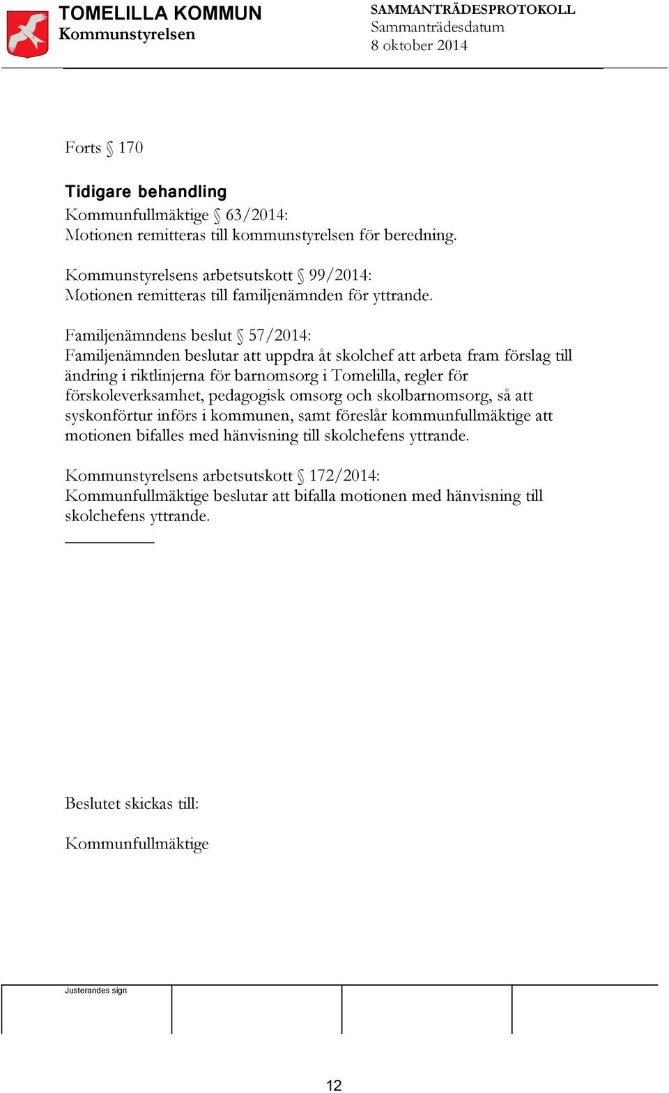 Familjenämndens beslut 57/2014: Familjenämnden beslutar att uppdra åt skolchef att arbeta fram förslag till ändring i riktlinjerna för barnomsorg i Tomelilla, regler för