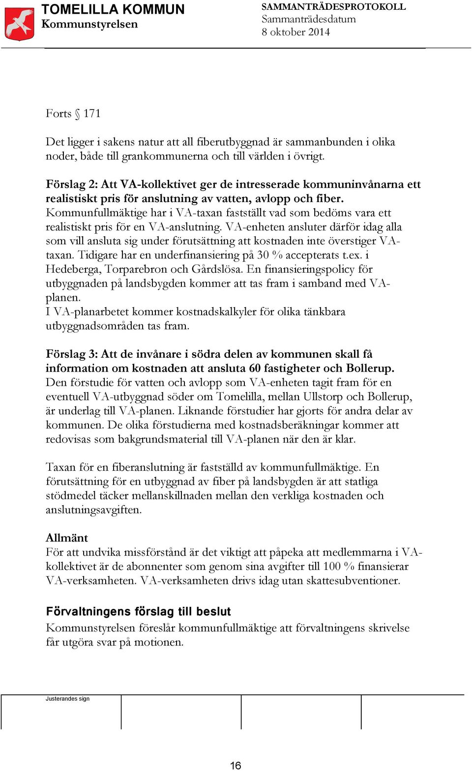 Kommunfullmäktige har i VA-taxan fastställt vad som bedöms vara ett realistiskt pris för en VA-anslutning.