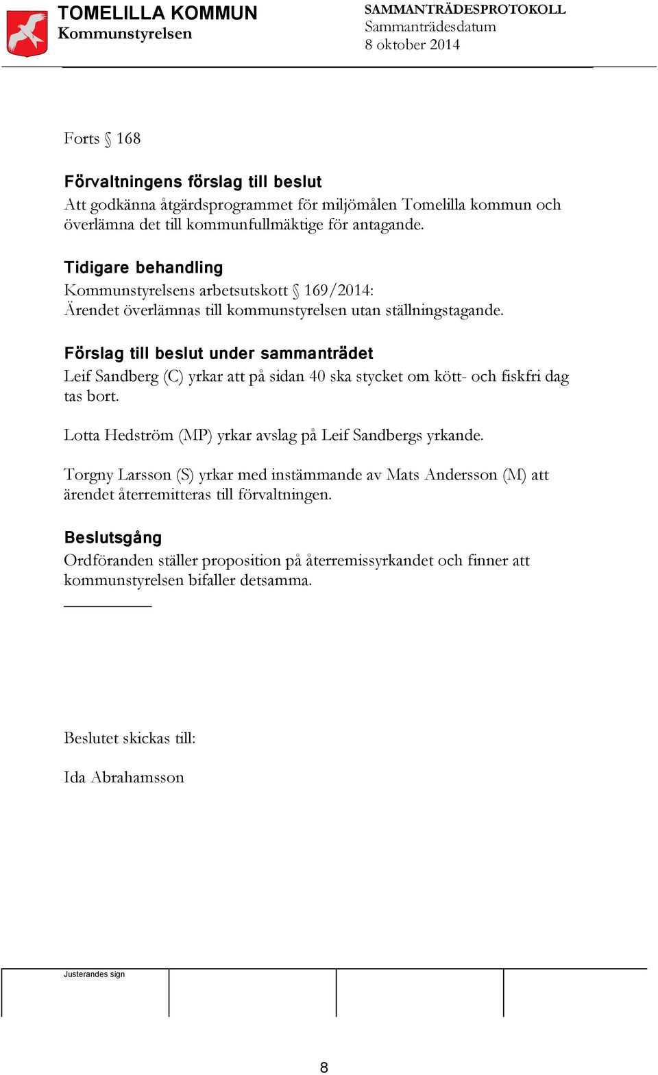 Förslag till beslut under sammanträdet Leif Sandberg (C) yrkar att på sidan 40 ska stycket om kött- och fiskfri dag tas bort.