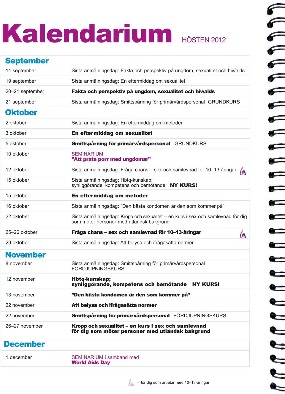 eftermiddag om metoder 3 oktober En eftermiddag om sexualitet 5 oktober Smittspårning för primärvårdspersonal GRUNDKURS 10 oktober SEMINARIUM Att prata porr med ungdomar 12 oktober Sista