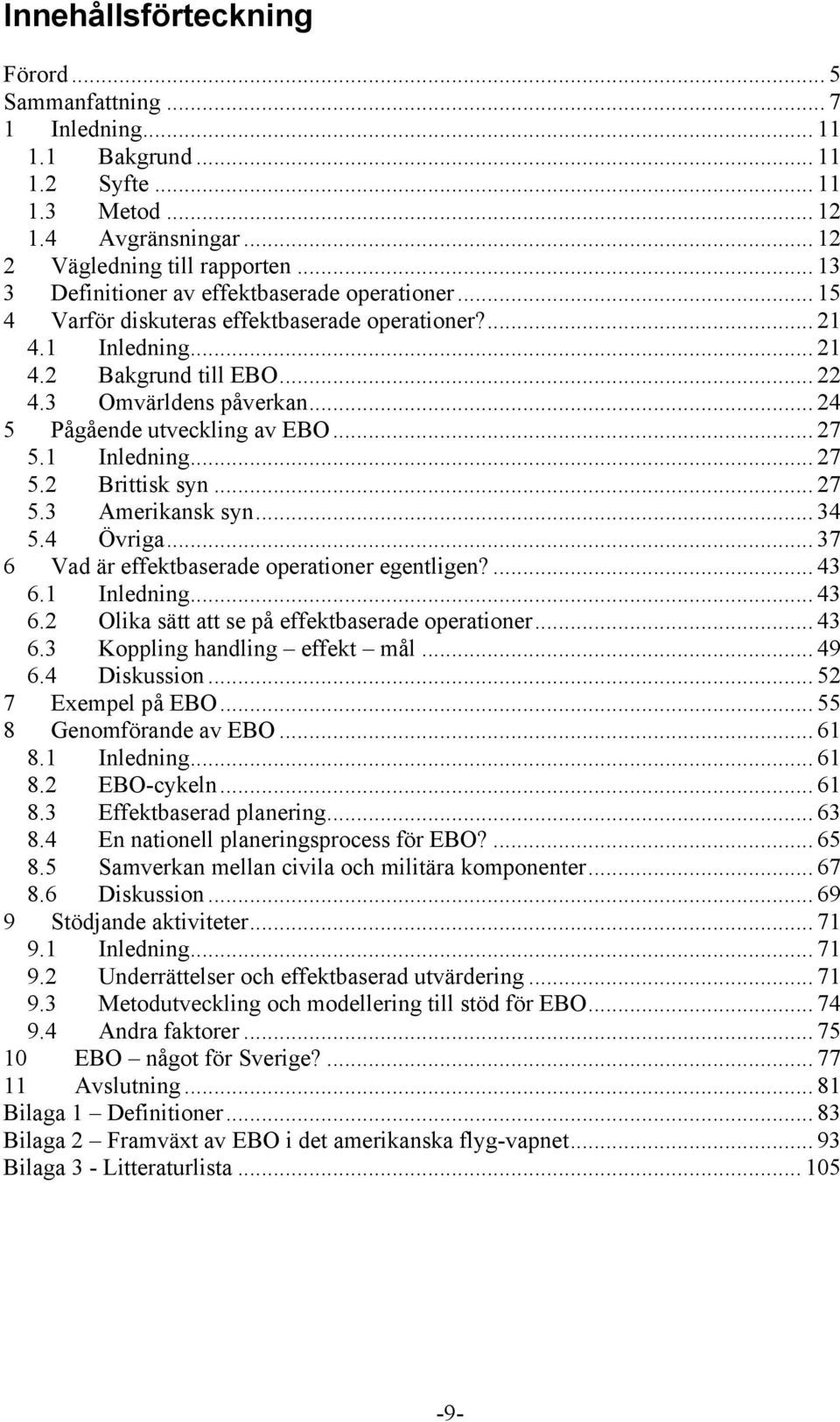 .. 24 5 Pågående utveckling av EBO... 27 5.1 Inledning... 27 5.2 Brittisk syn... 27 5.3 Amerikansk syn... 34 5.4 Övriga... 37 6 Vad är effektbaserade operationer egentligen?... 43 6.