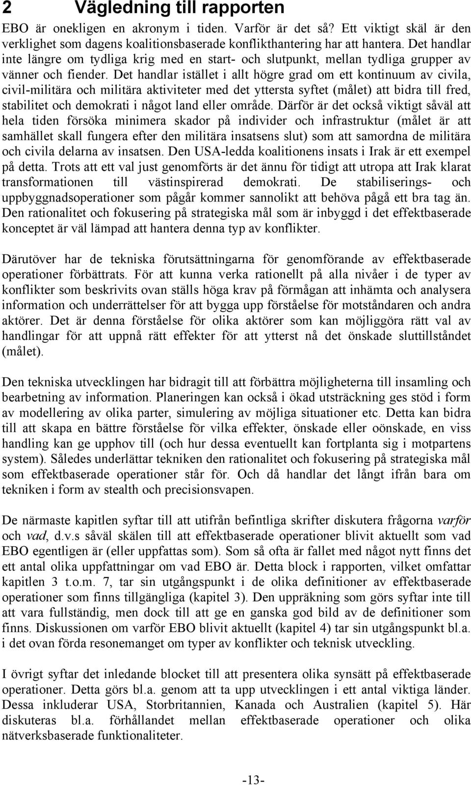 Det handlar istället i allt högre grad om ett kontinuum av civila, civil-militära och militära aktiviteter med det yttersta syftet (målet) att bidra till fred, stabilitet och demokrati i något land