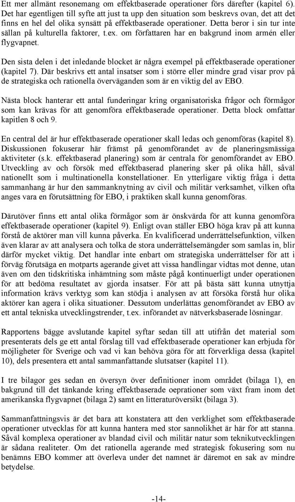 Detta beror i sin tur inte sällan på kulturella faktorer, t.ex. om författaren har en bakgrund inom armén eller flygvapnet.