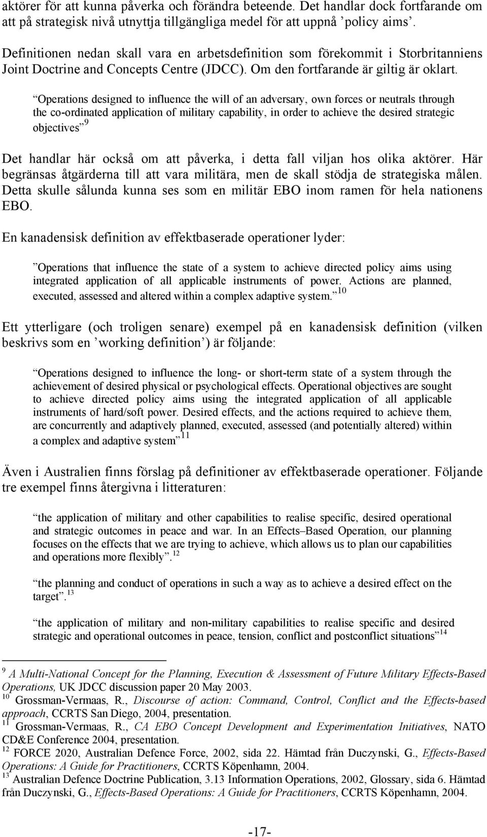 Operations designed to influence the will of an adversary, own forces or neutrals through the co-ordinated application of military capability, in order to achieve the desired strategic objectives 9