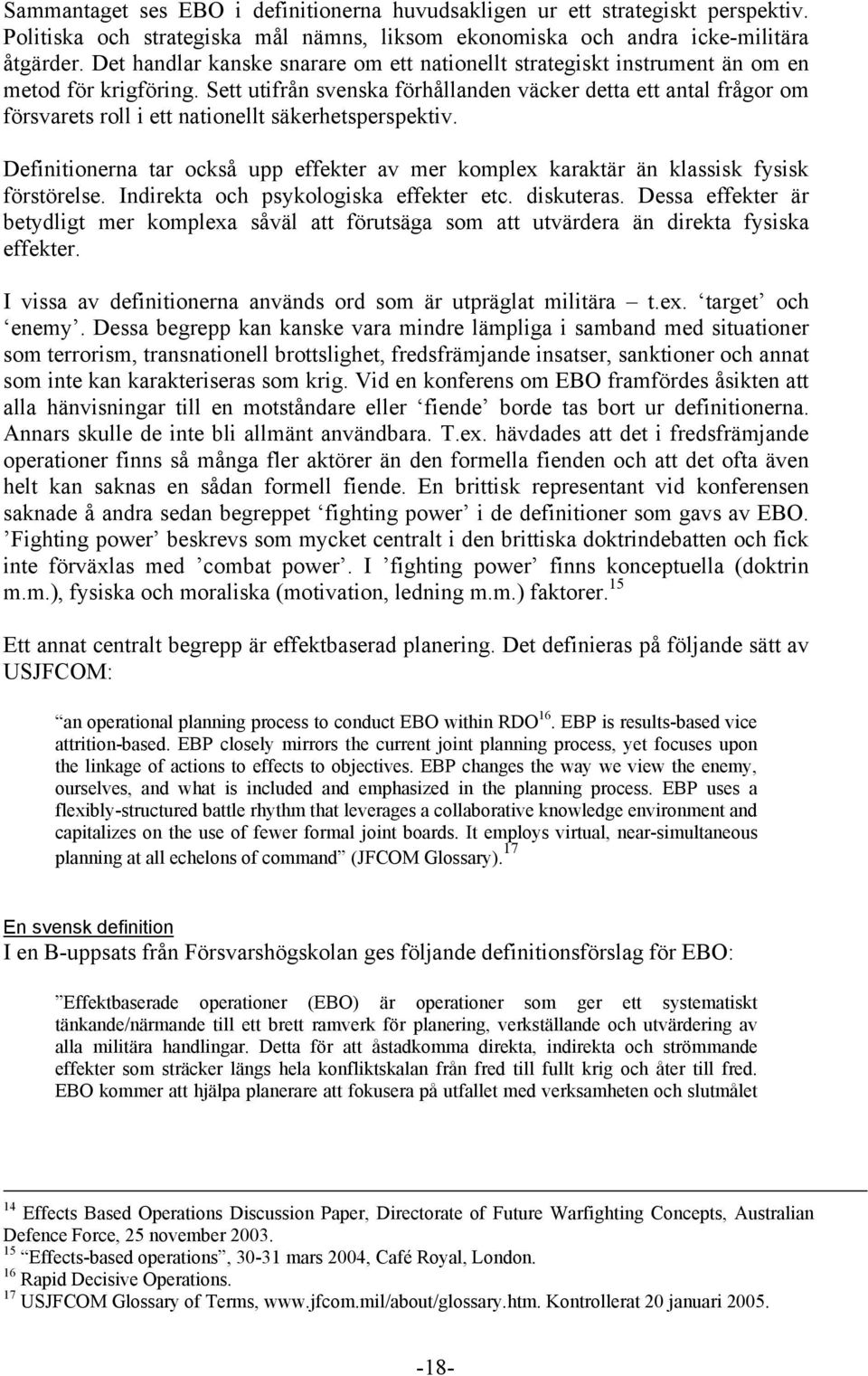 Sett utifrån svenska förhållanden väcker detta ett antal frågor om försvarets roll i ett nationellt säkerhetsperspektiv.