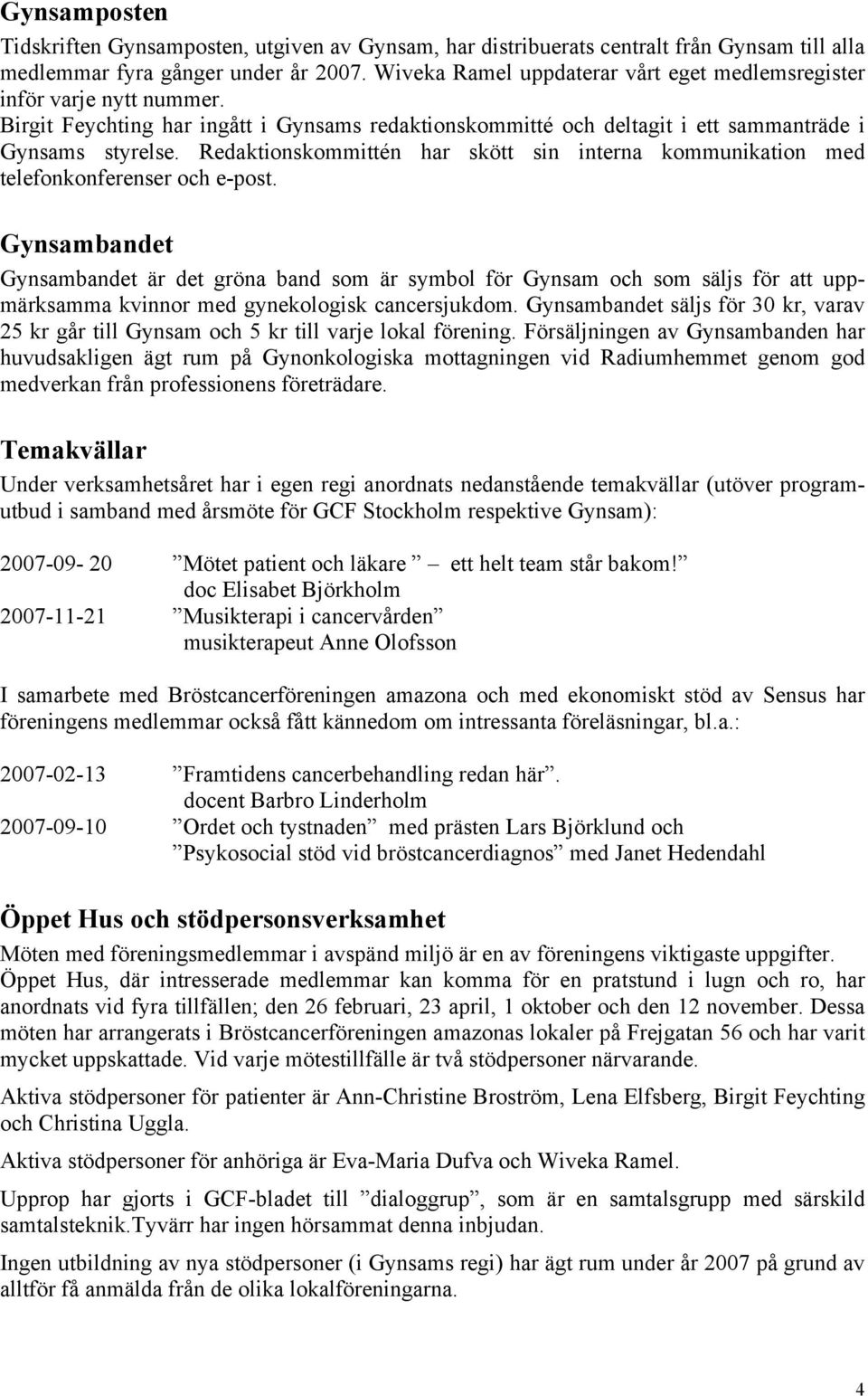 Redaktionskommittén har skött sin interna kommunikation med telefonkonferenser och e-post.