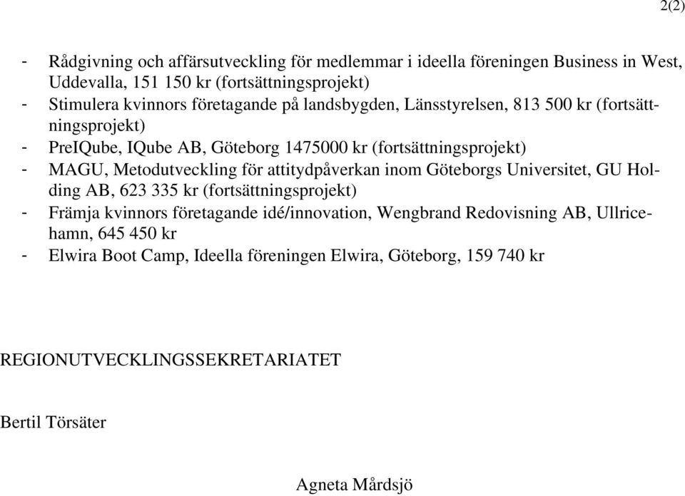 Metodutveckling för attitydpåverkan inom Göteborgs Universitet, GU Holding AB, 623 335 kr (fortsättningsprojekt) - Främja kvinnors företagande idé/innovation,