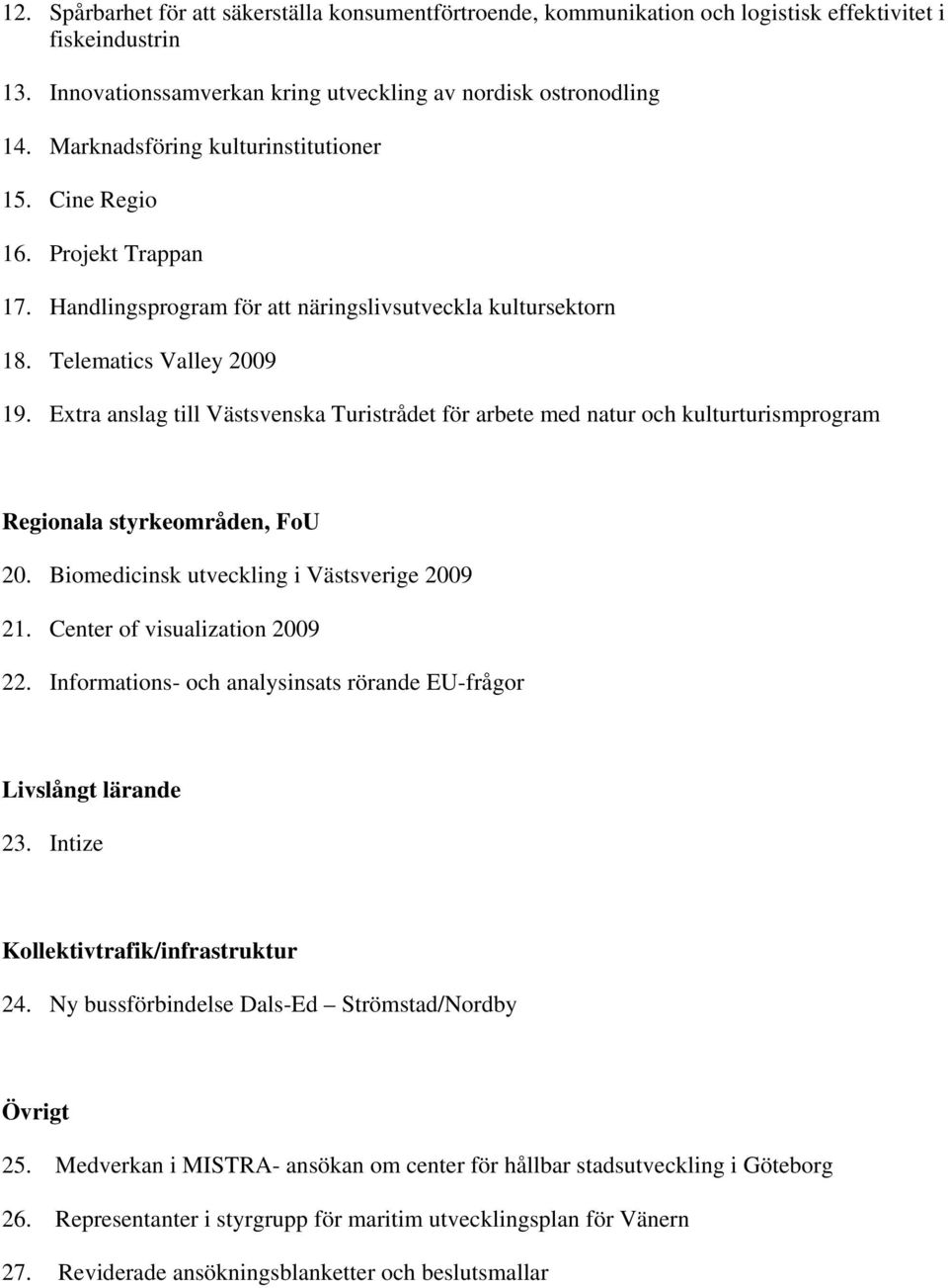 Extra anslag till Västsvenska Turistrådet för arbete med natur och kulturturismprogram Regionala styrkeområden, FoU 20. Biomedicinsk utveckling i Västsverige 2009 21. Center of visualization 2009 22.