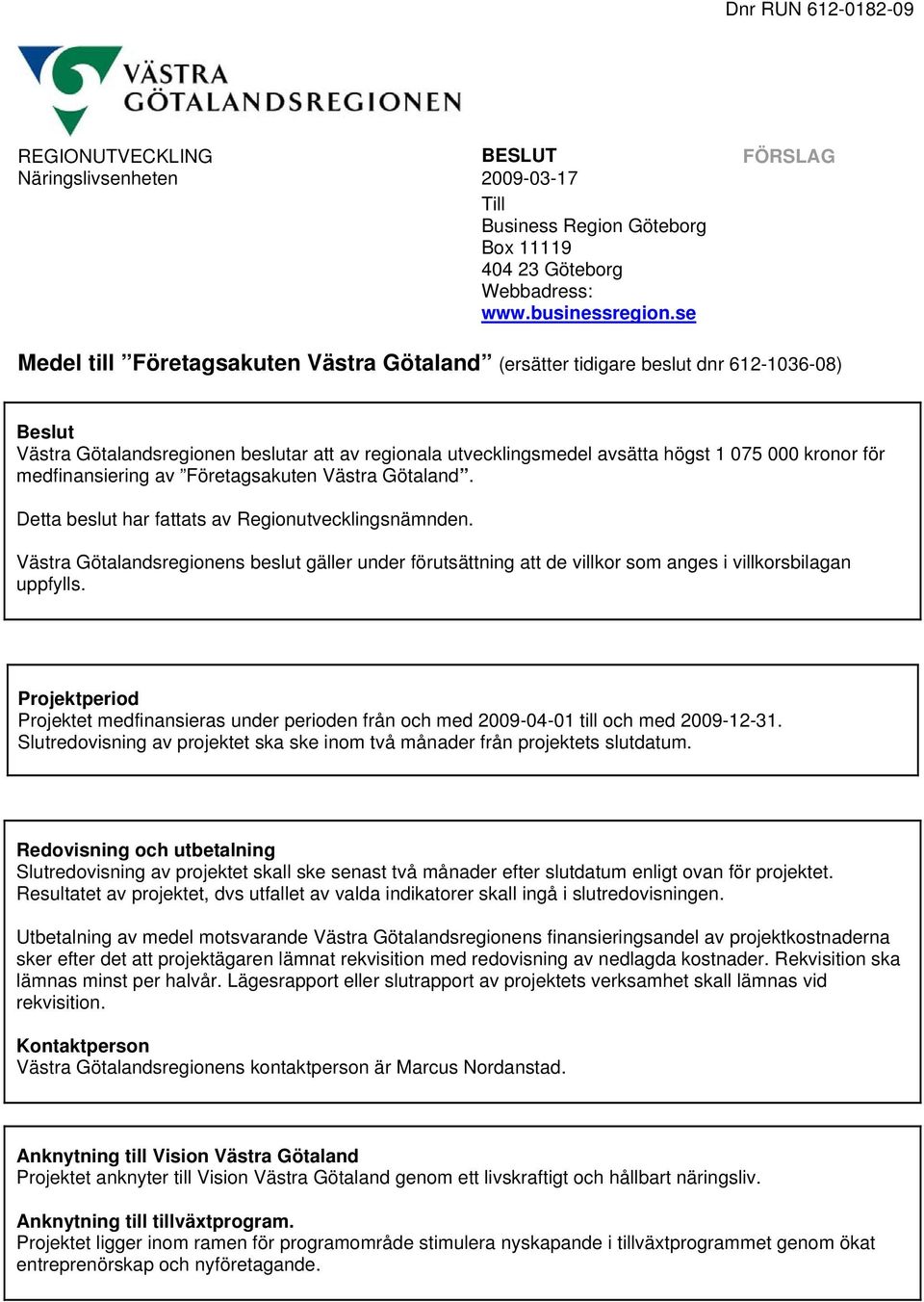 medfinansiering av Företagsakuten Västra Götaland. Detta beslut har fattats av Regionutvecklingsnämnden.