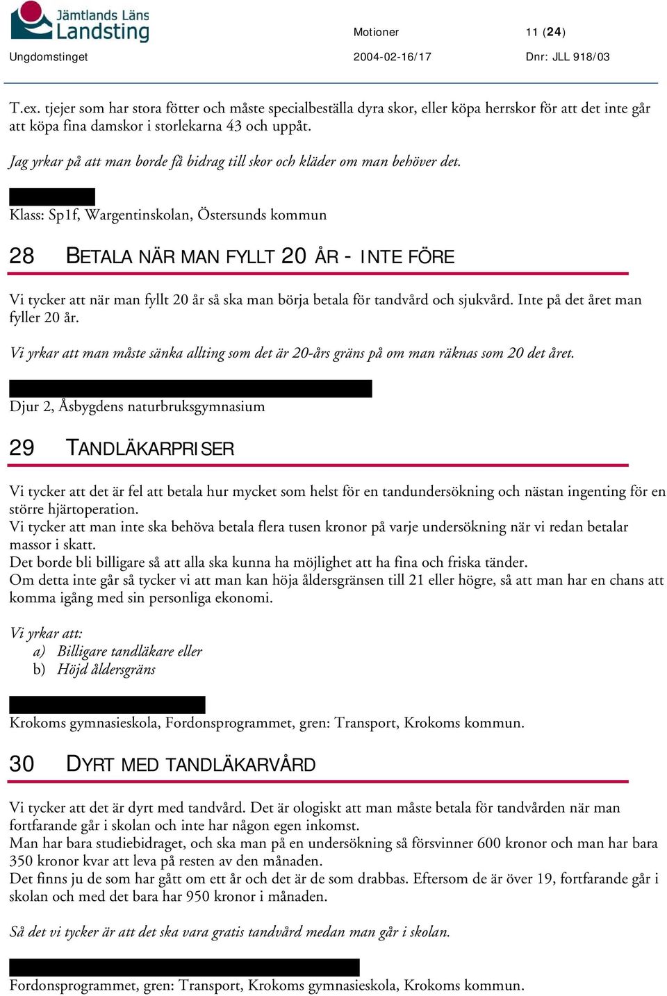 Linda Nygren Klass: Sp1f, Wargentinskolan, Östersunds kommun 28 BETALA NÄR MAN FYLLT 20 ÅR - INTE FÖRE Vi tycker att när man fyllt 20 år så ska man börja betala för tandvård och sjukvård.