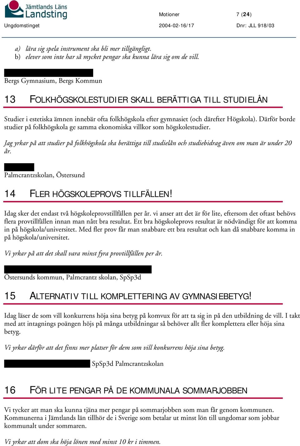 Högskola). Därför borde studier på folkhögskola ge samma ekonomiska villkor som högskolestudier.