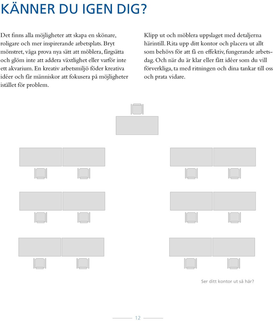 En kreativ arbetsmiljö föder kreativa idéer och får människor att fokusera på möjligheter istället för problem.