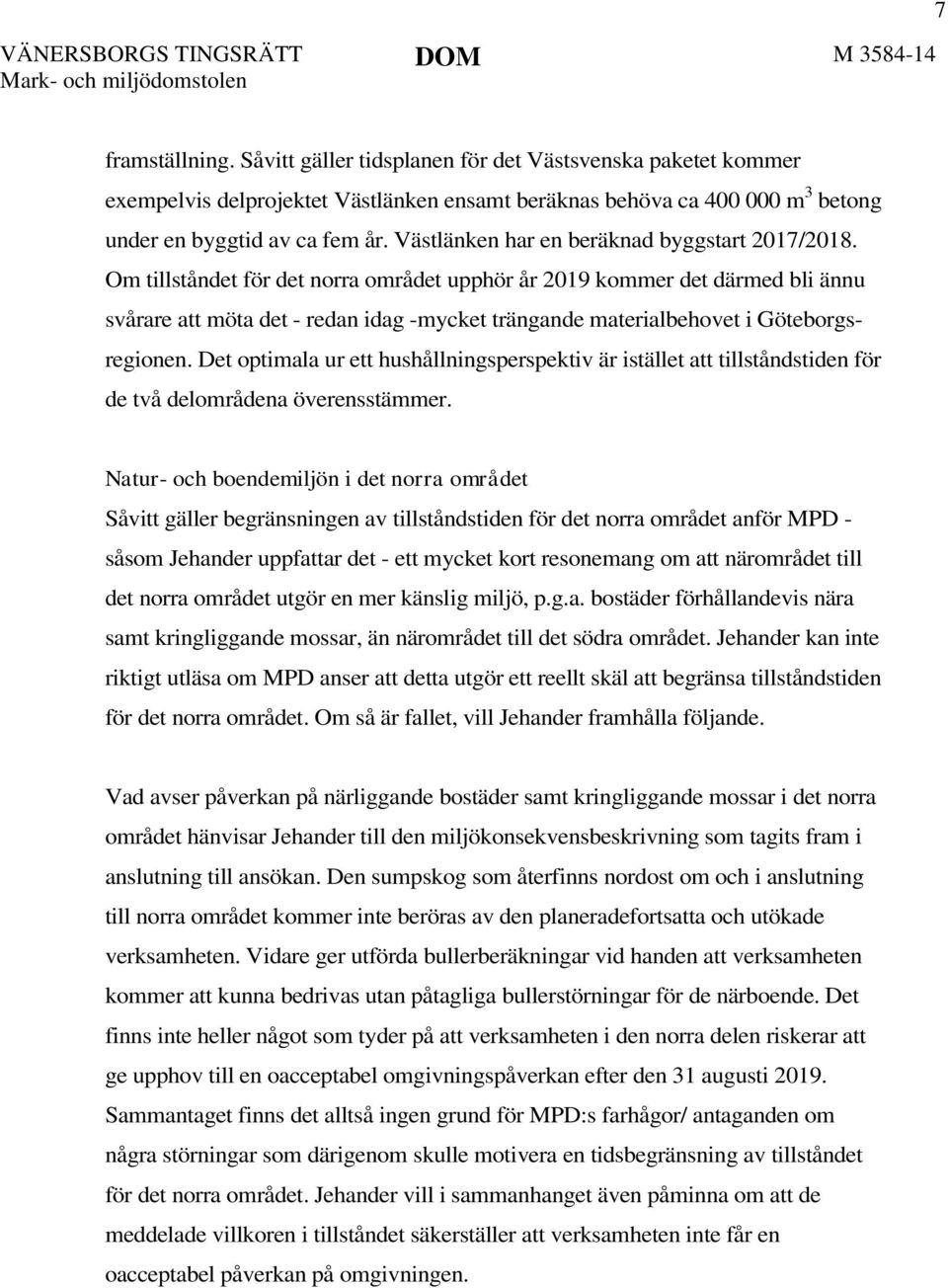 Om tillståndet för det norra området upphör år 2019 kommer det därmed bli ännu svårare att möta det - redan idag -mycket trängande materialbehovet i Göteborgsregionen.