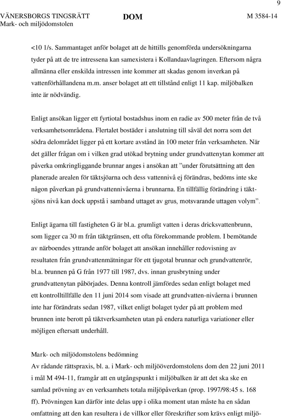 Enligt ansökan ligger ett fyrtiotal bostadshus inom en radie av 500 meter från de två verksamhetsområdena.