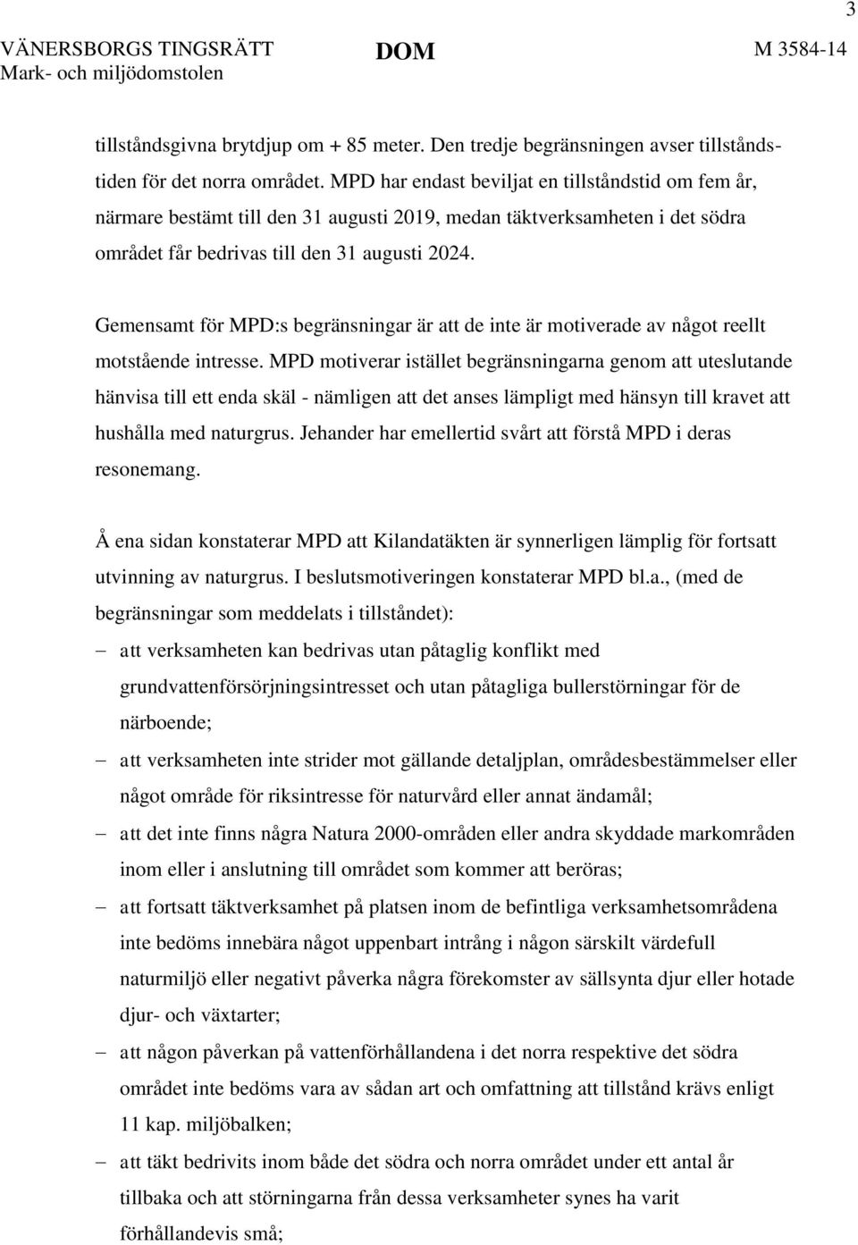 Gemensamt för MPD:s begränsningar är att de inte är motiverade av något reellt motstående intresse.