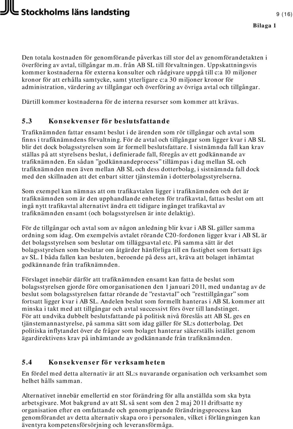 värdering av tillgångar och överföring av övriga avtal och tillgångar. Därtill kommer kostnaderna för de interna resurser som kommer att krävas. 5.