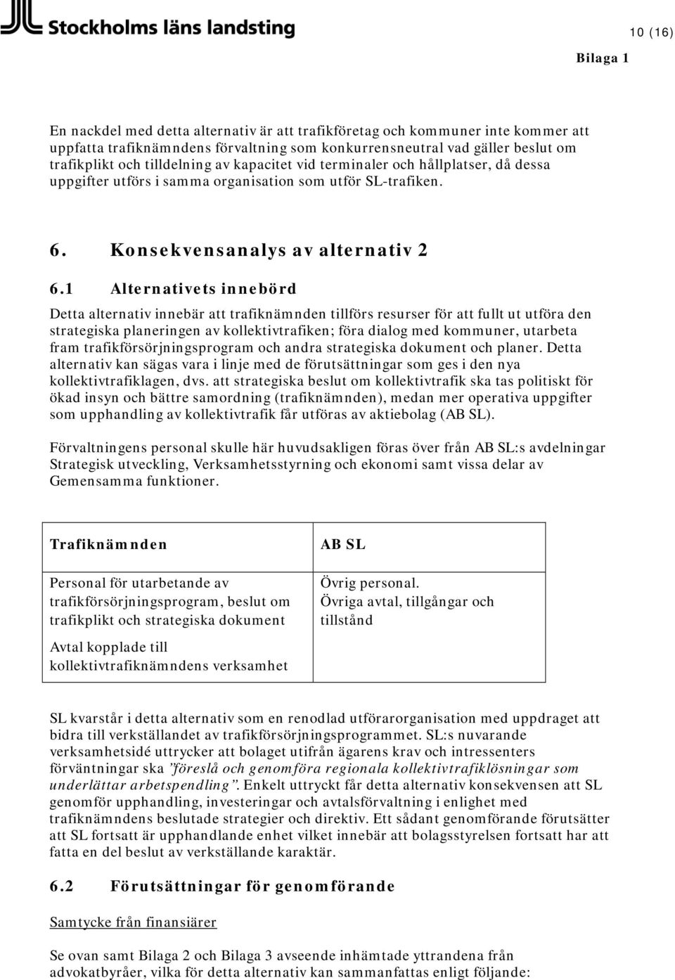 1 Alternativets innebörd Detta alternativ innebär att trafiknämnden tillförs resurser för att fullt ut utföra den strategiska planeringen av kollektivtrafiken; föra dialog med kommuner, utarbeta fram