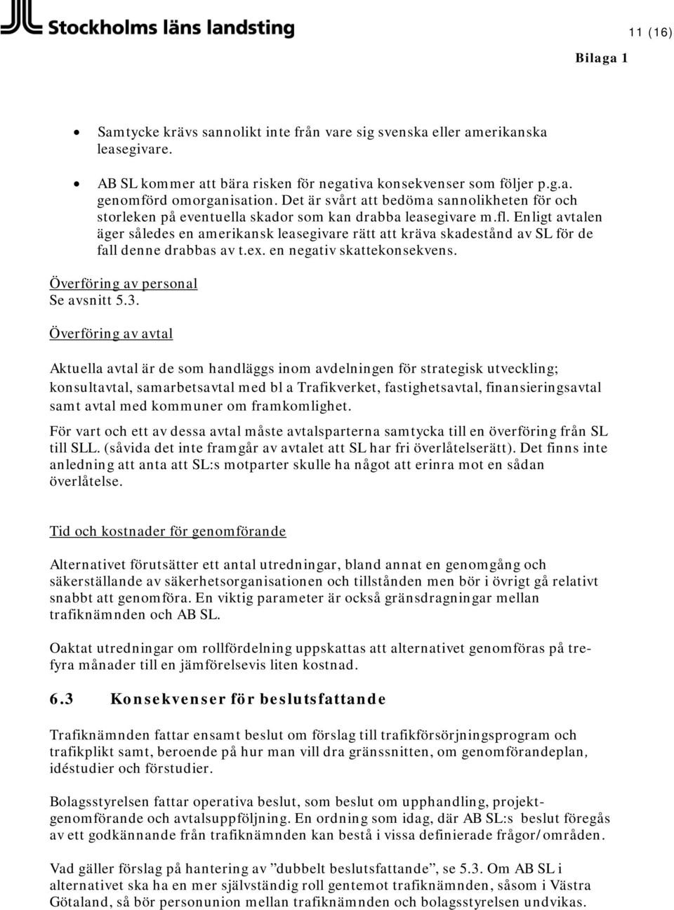 Enligt avtalen äger således en amerikansk leasegivare rätt att kräva skadestånd av SL för de fall denne drabbas av t.ex. en negativ skattekonsekvens. Överföring av personal Se avsnitt 5.3.