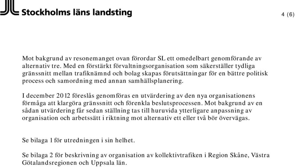 samhällsplanering. I december 2012 föreslås genomföras en utvärdering av den nya organisationens förmåga att klargöra gränssnitt och förenkla beslutsprocessen.