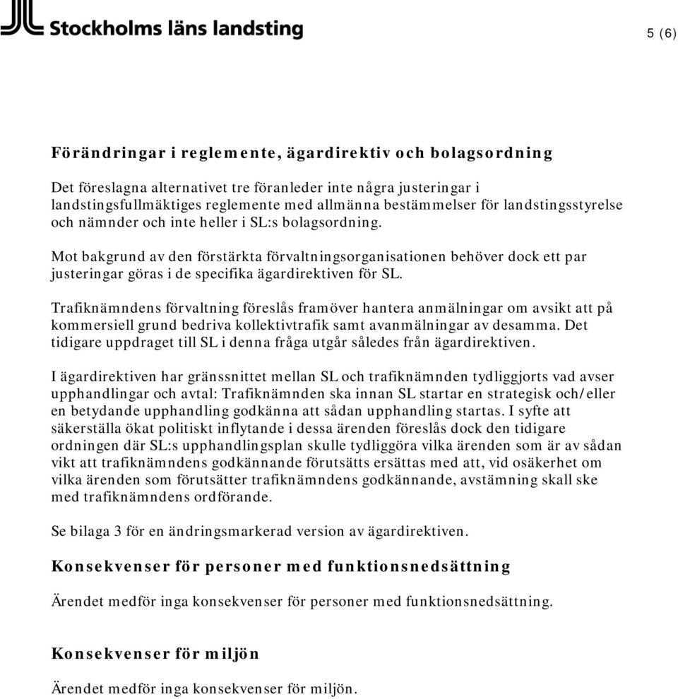 Mot bakgrund av den förstärkta förvaltningsorganisationen behöver dock ett par justeringar göras i de specifika ägardirektiven för SL.