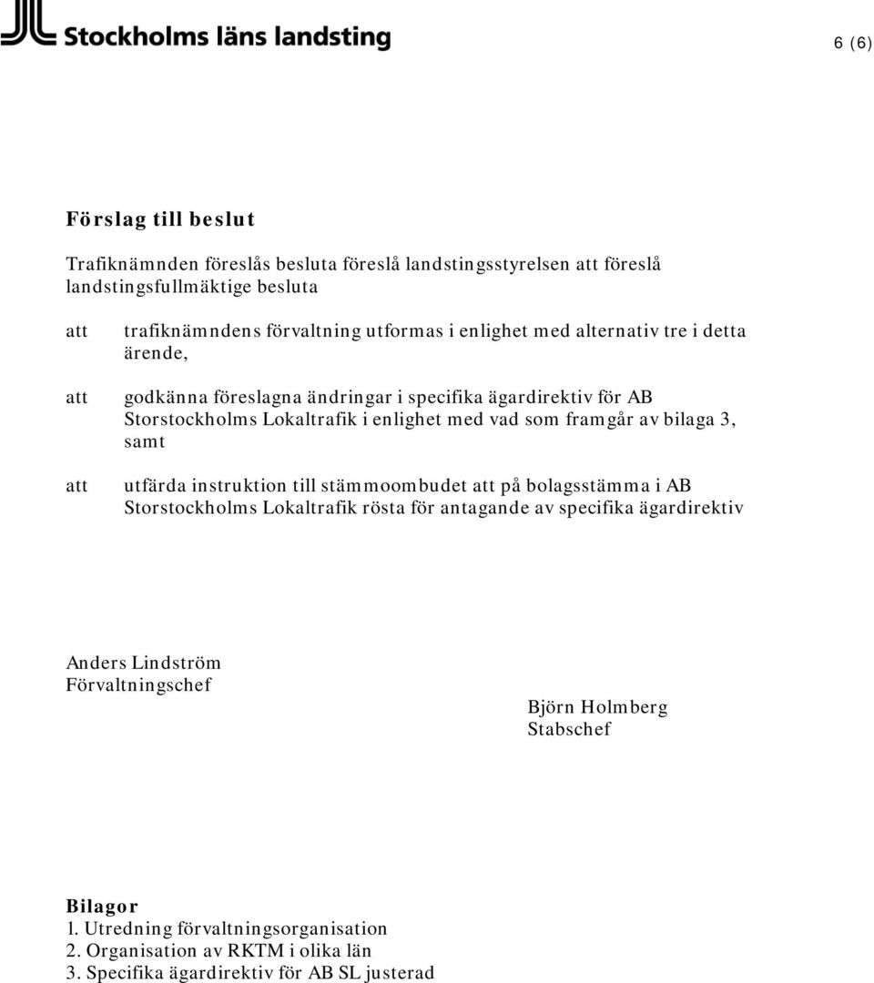 framgår av bilaga 3, samt utfärda instruktion till stämmoombudet att på bolagsstämma i AB Storstockholms Lokaltrafik rösta för antagande av specifika ägardirektiv Anders