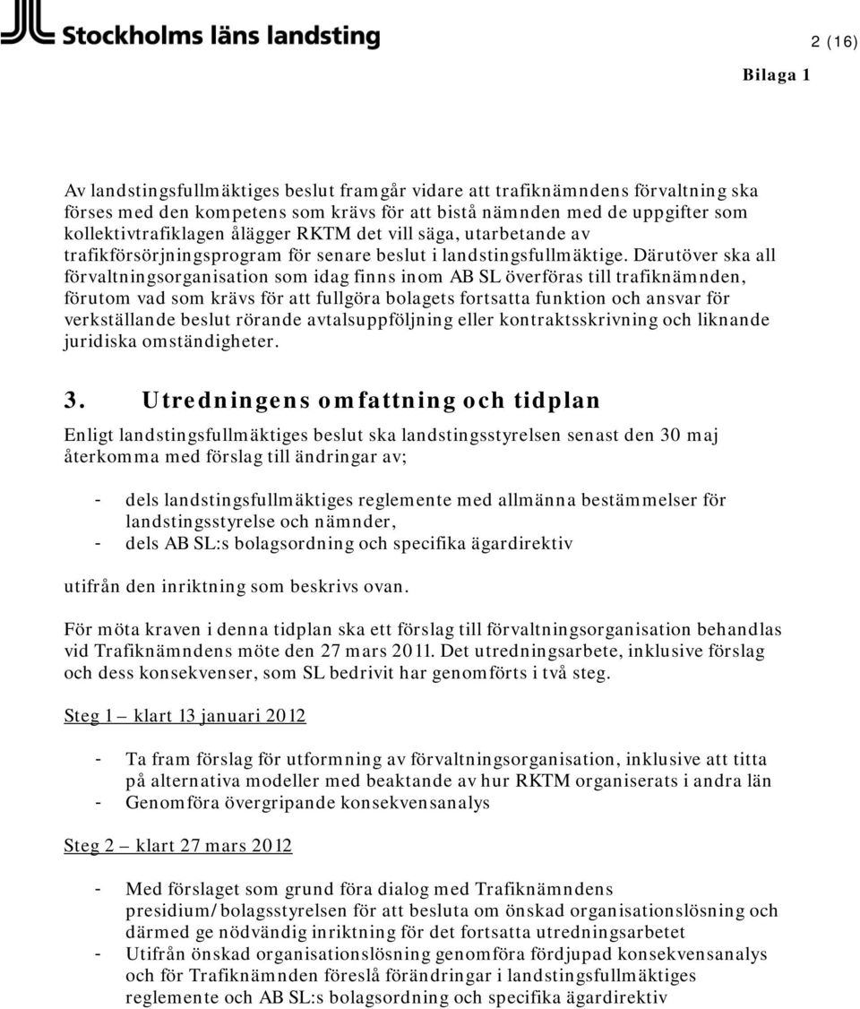 Därutöver ska all förvaltningsorganisation som idag finns inom AB SL överföras till trafiknämnden, förutom vad som krävs för att fullgöra bolagets fortsatta funktion och ansvar för verkställande