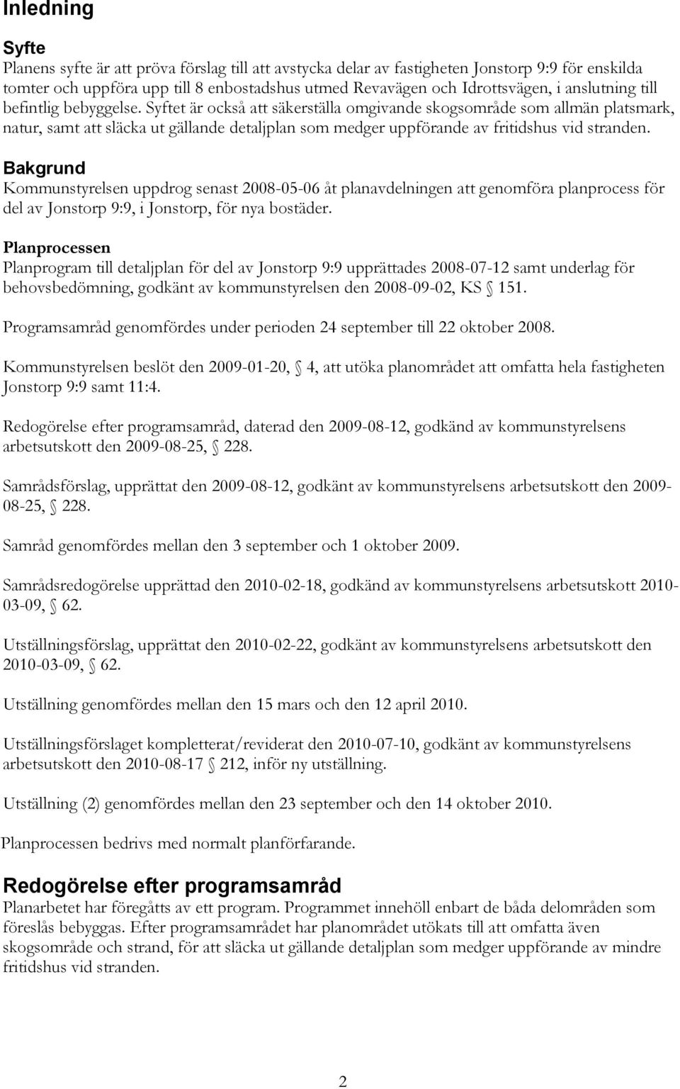 Syftet är också att säkerställa omgivande skogsområde som allmän platsmark, natur, samt att släcka ut gällande detaljplan som medger uppförande av fritidshus vid stranden.