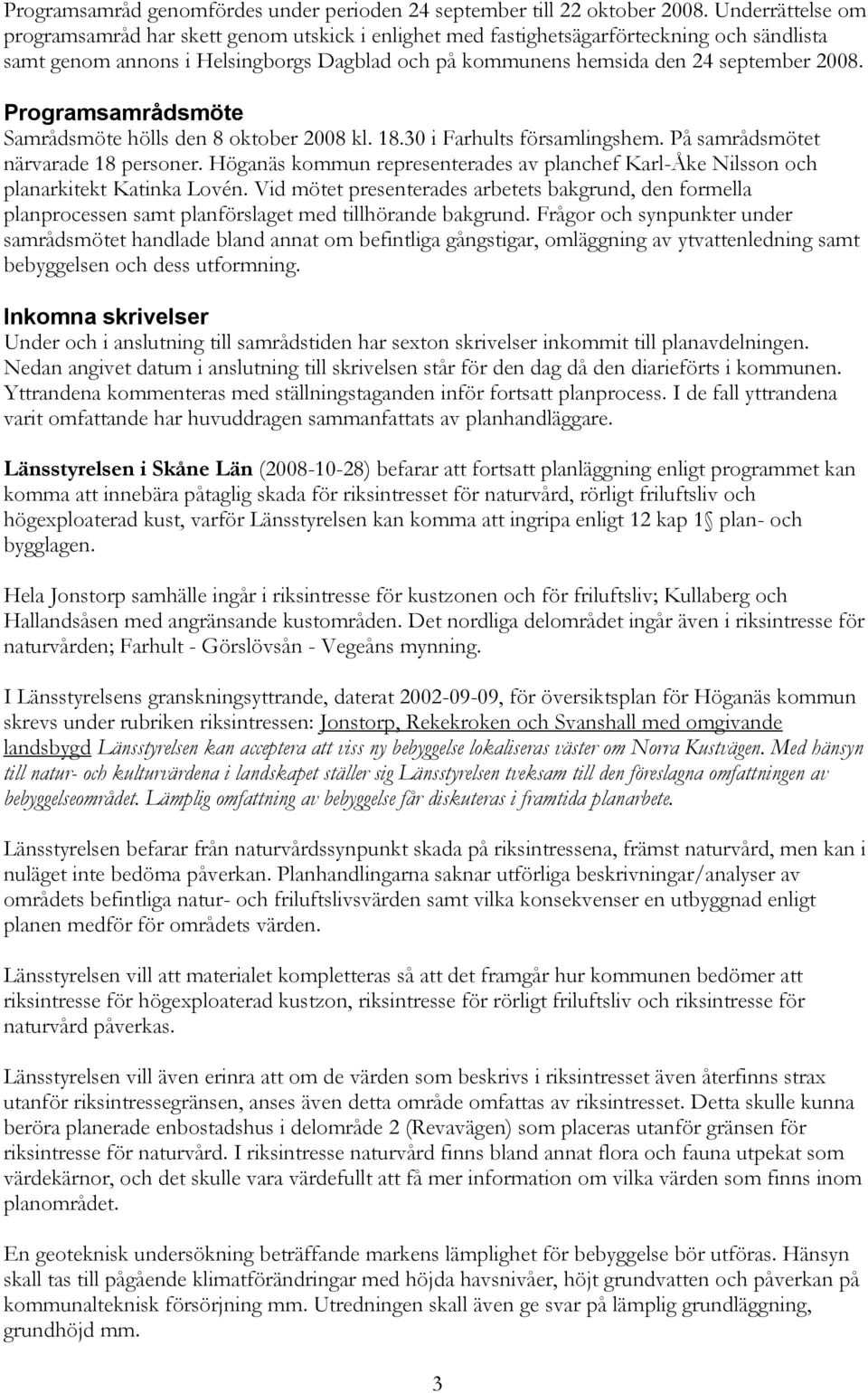 Programsamrådsmöte Samrådsmöte hölls den 8 oktober 2008 kl. 18.30 i Farhults församlingshem. På samrådsmötet närvarade 18 personer.