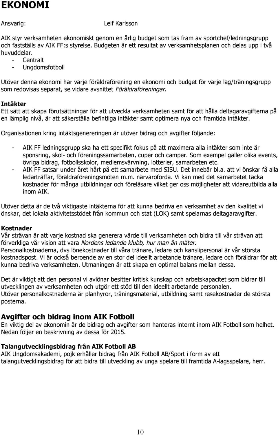 - Centralt - Ungdomsfotboll Utöver denna ekonomi har varje föräldraförening en ekonomi och budget för varje lag/träningsgrupp som redovisas separat, se vidare avsnittet Föräldraföreningar.