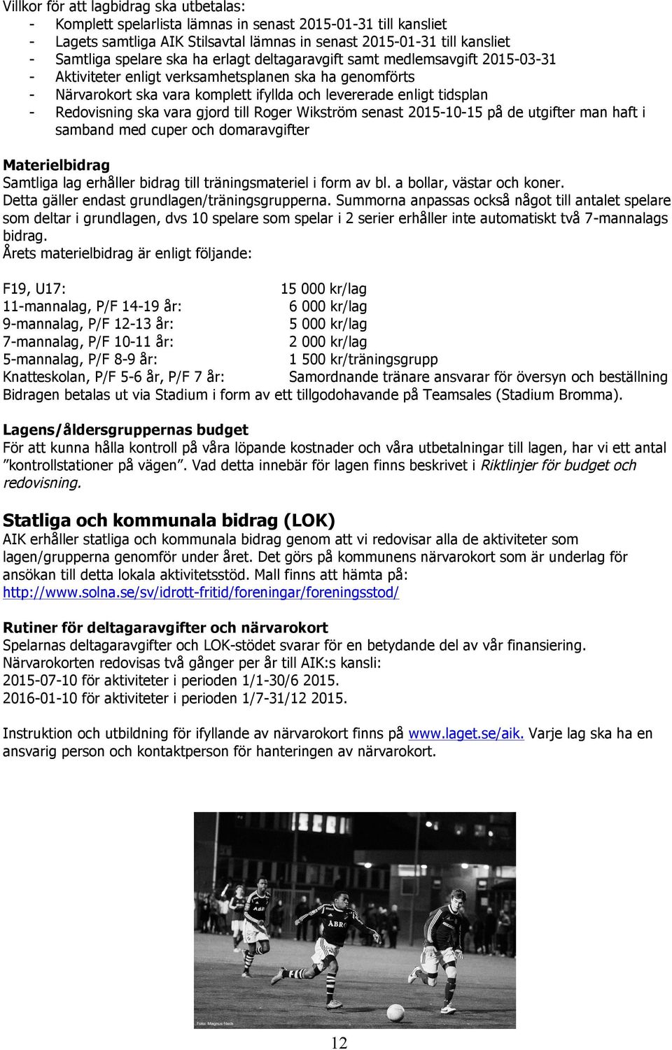 Redovisning ska vara gjord till Roger Wikström senast 2015-10-15 på de utgifter man haft i samband med cuper och domaravgifter Materielbidrag Samtliga lag erhåller bidrag till träningsmateriel i form