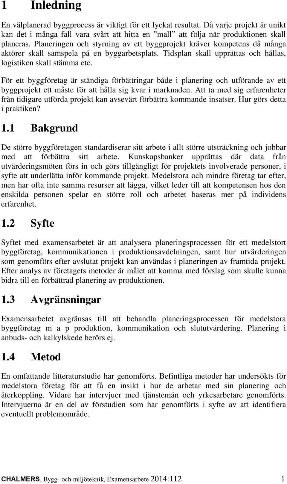 För ett byggföretag är ständiga förbättringar både i planering och utförande av ett byggprojekt ett måste för att hålla sig kvar i marknaden.