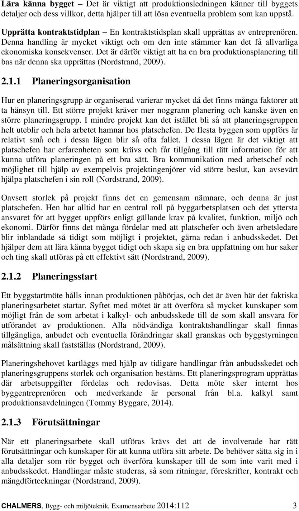 Det är därför viktigt att ha en bra produktionsplanering till bas när denna ska upprättas (Nordstrand, 2009). 2.1.