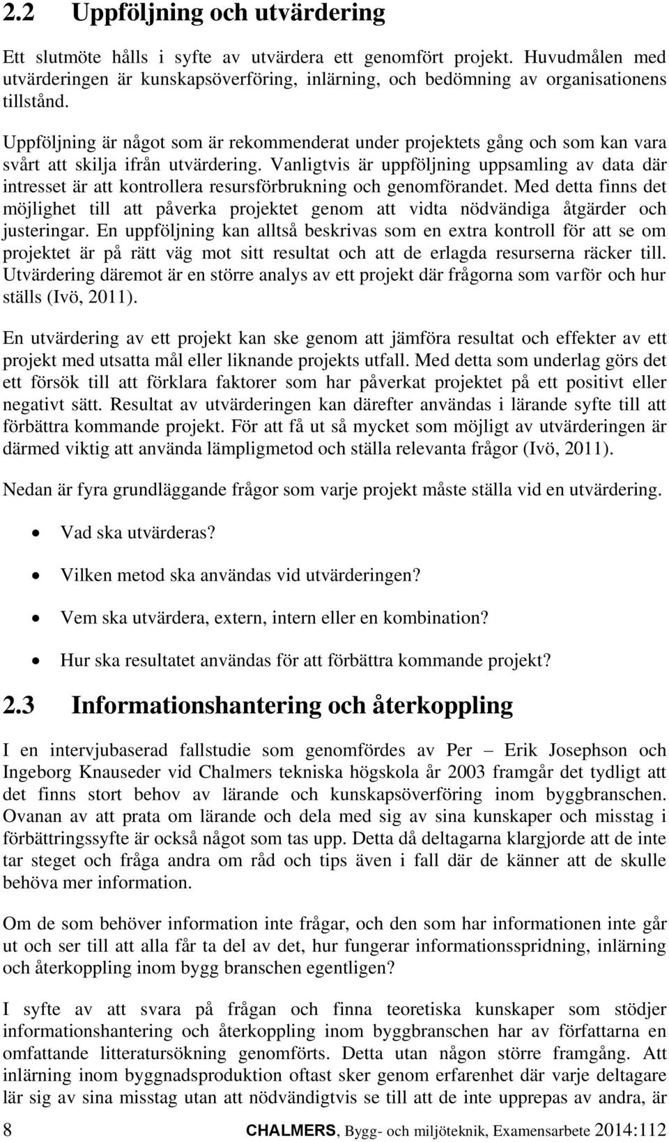 Uppföljning är något som är rekommenderat under projektets gång och som kan vara svårt att skilja ifrån utvärdering.