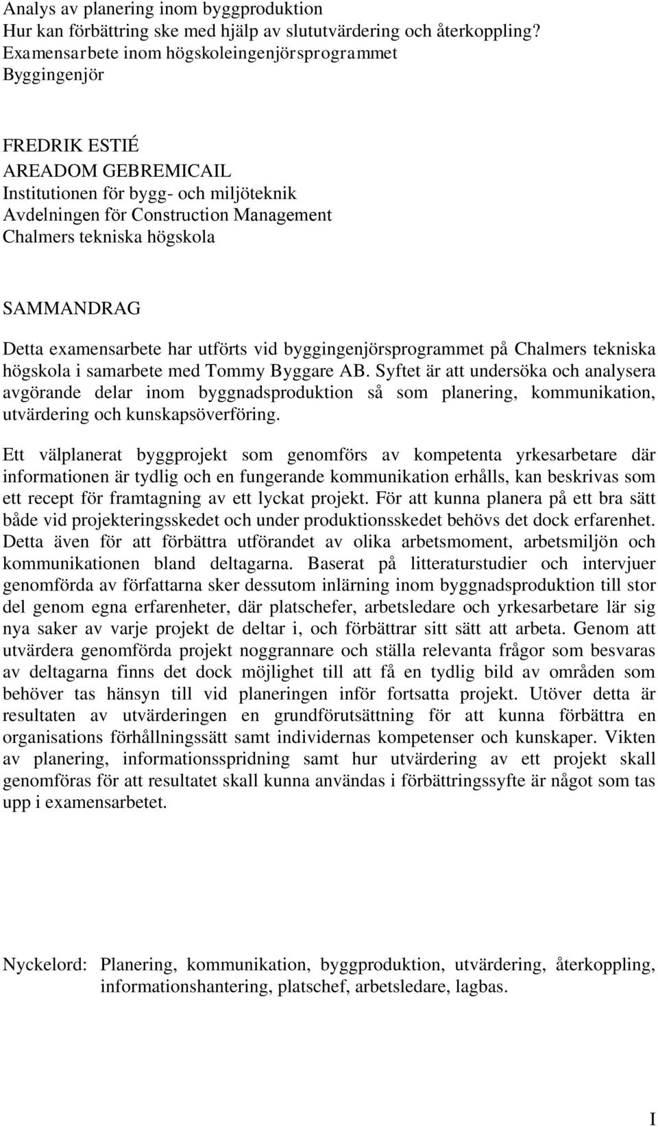 högskola SAMMANDRAG Detta examensarbete har utförts vid byggingenjörsprogrammet på Chalmers tekniska högskola i samarbete med Tommy Byggare AB.