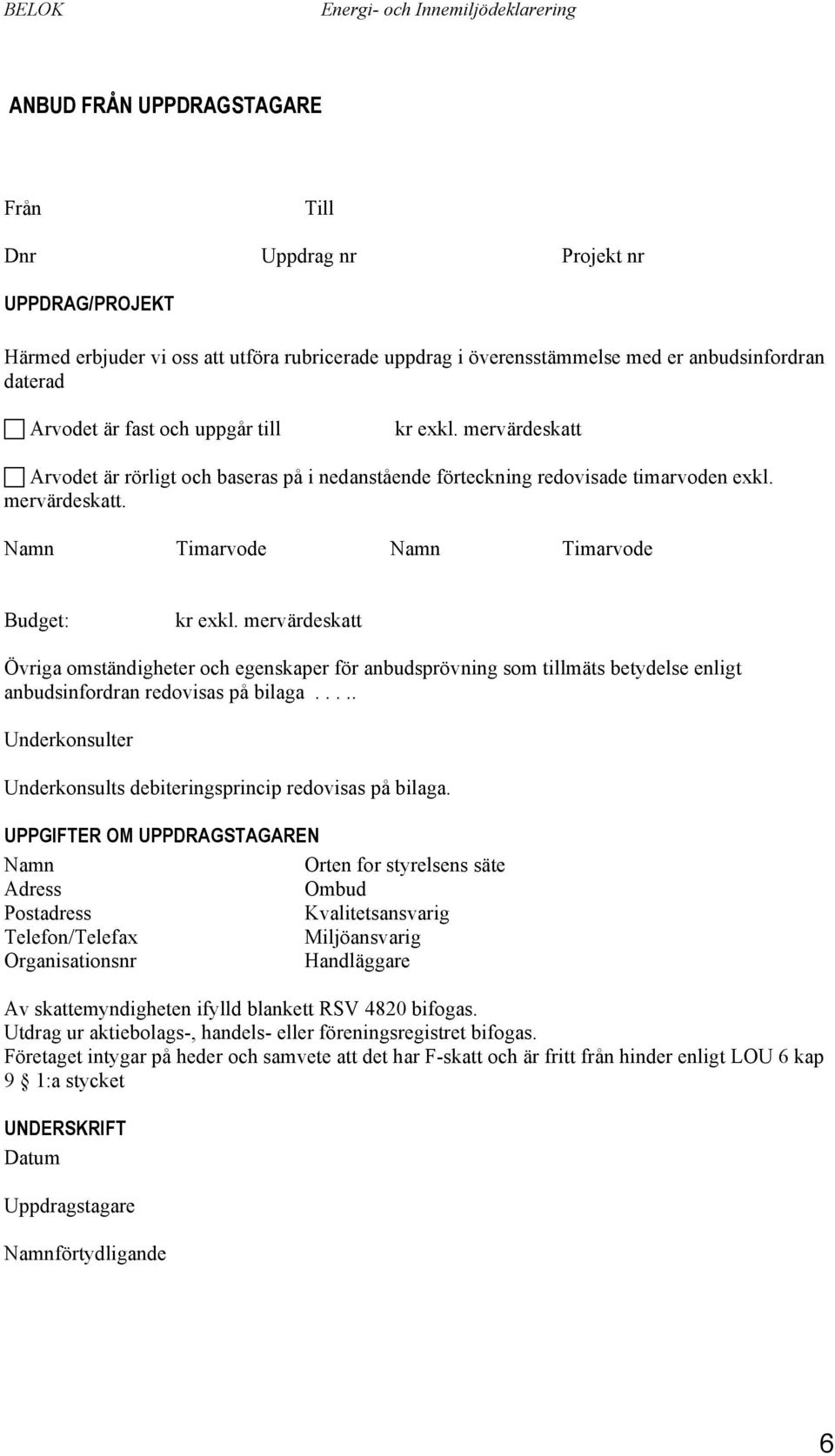 mervärdeskatt Övriga omständigheter och egenskaper för anbudsprövning som tillmäts betydelse enligt anbudsinfordran redovisas på bilaga.