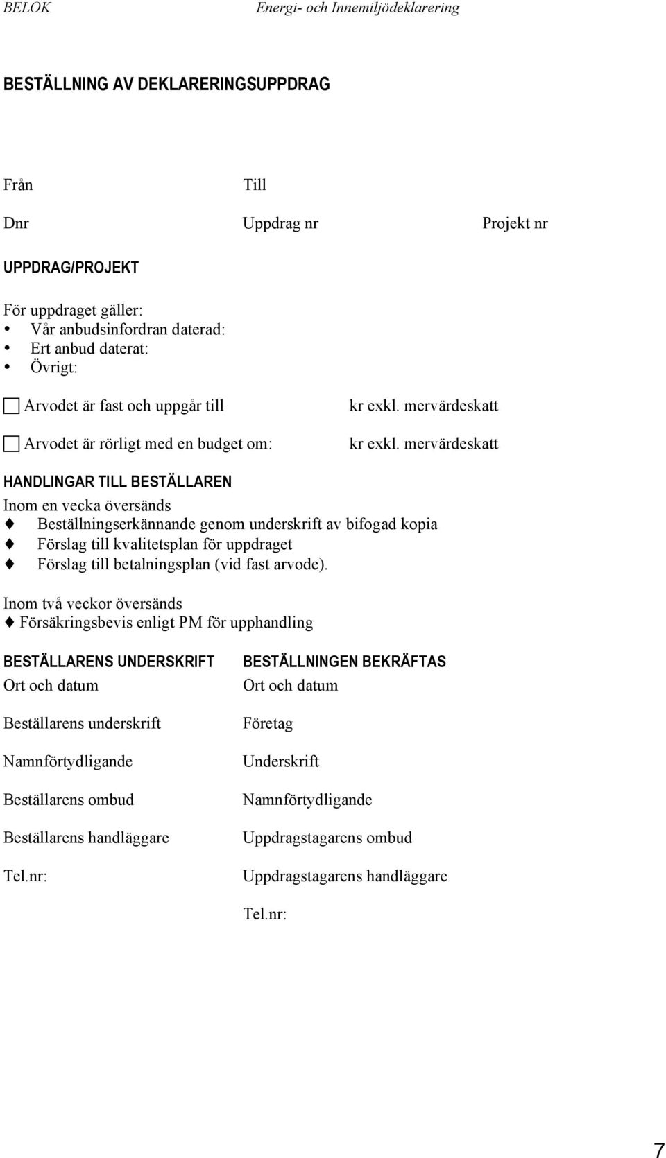 mervärdeskatt HANDLINGAR TILL BESTÄLLAREN Inom en vecka översänds Beställningserkännande genom underskrift av bifogad kopia Förslag till kvalitetsplan för uppdraget Förslag till betalningsplan (vid