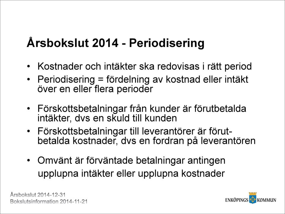 förutbetalda intäkter, dvs en skuld till kunden Förskottsbetalningar till leverantörer är förutbetalda