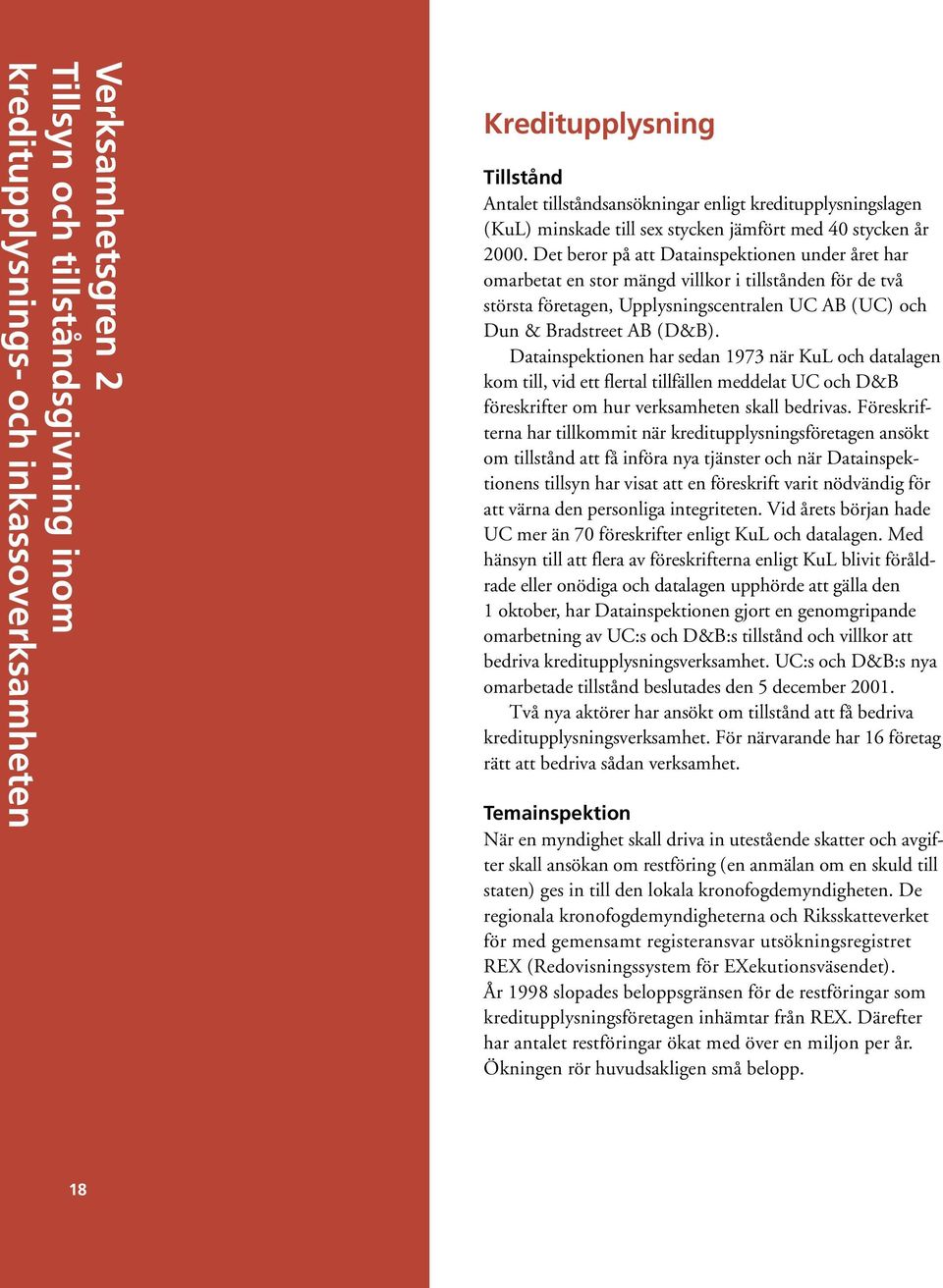 Det beror på att Datainspektionen under året har omarbetat en stor mängd villkor i tillstånden för de två största företagen, Upplysningscentralen UC AB (UC) och Dun & Bradstreet AB (D&B).