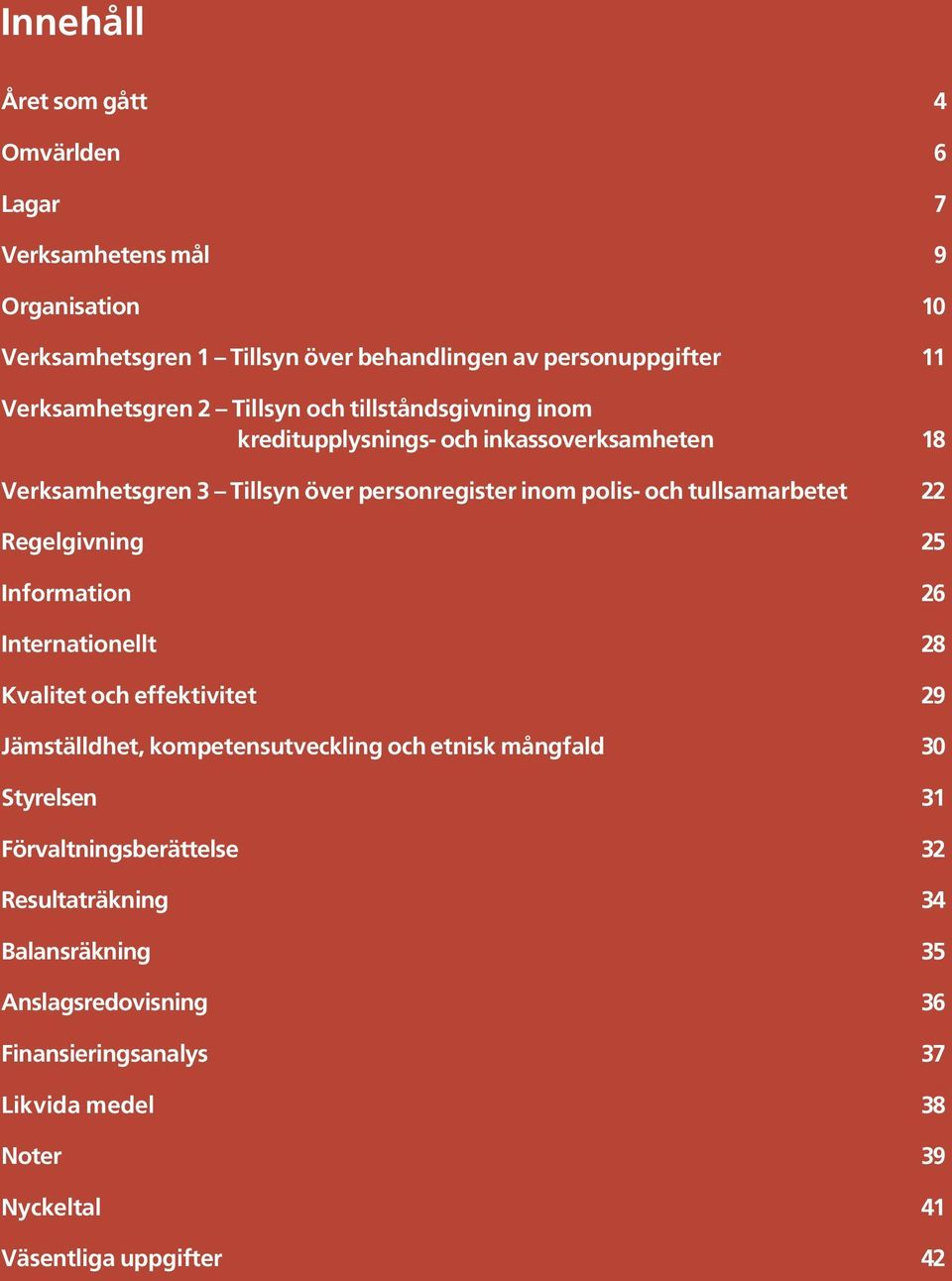 tullsamarbetet 22 Regelgivning 25 Information 26 Internationellt 28 Kvalitet och effektivitet 29 Jämställdhet, kompetensutveckling och etnisk mångfald 30