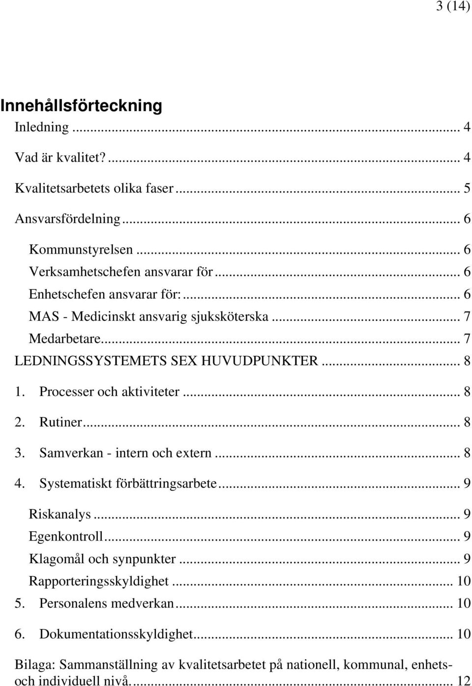 Rutiner... 8 3. Samverkan - intern och extern... 8 4. Systematiskt förbättringsarbete... 9 Riskanalys... 9 Egenkontroll... 9 Klagomål och synpunkter... 9 Rapporteringsskyldighet.